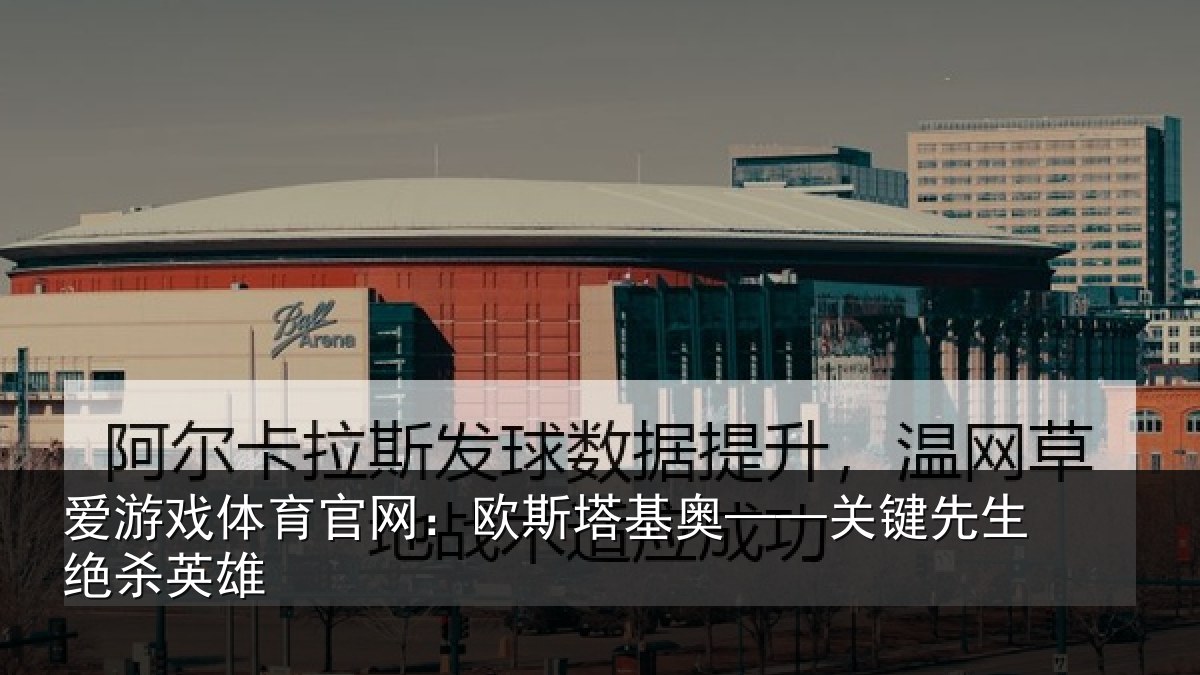 爱游戏体育官网：欧斯塔基奥——关键先生绝杀英雄