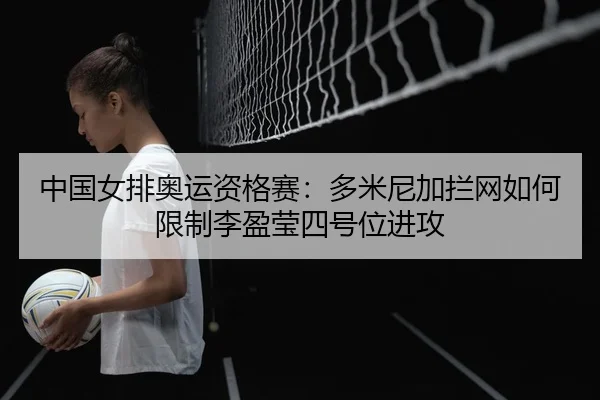 zhong-guo-nv-pai-ao-yun-zi-ge-sai-duo-mi-ni-jia-lan-wang-ru-he-xian-zhi-li-ying-ying-si-hao-wei-jin-gong-3-132.jpg