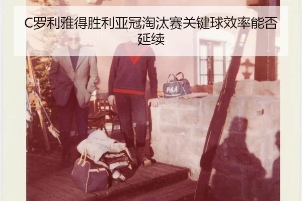 C罗利雅得胜利亚冠淘汰赛关键球效率能否延续