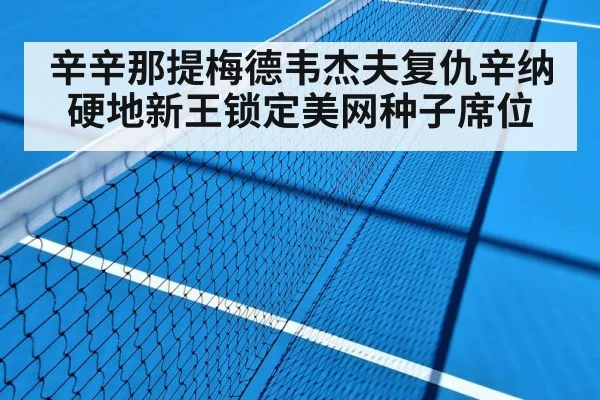 辛辛那提梅德韦杰夫复仇辛纳硬地新王锁定美网种子席位